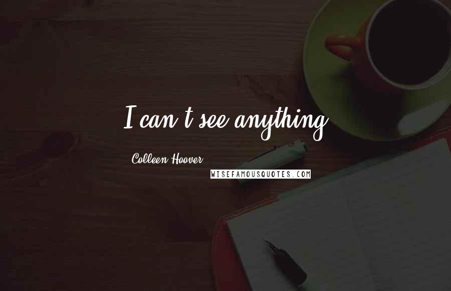 Colleen Hoover Quotes: I can't see anything