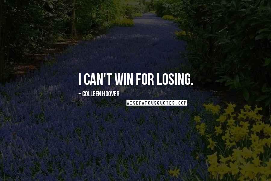 Colleen Hoover Quotes: I can't win for losing.