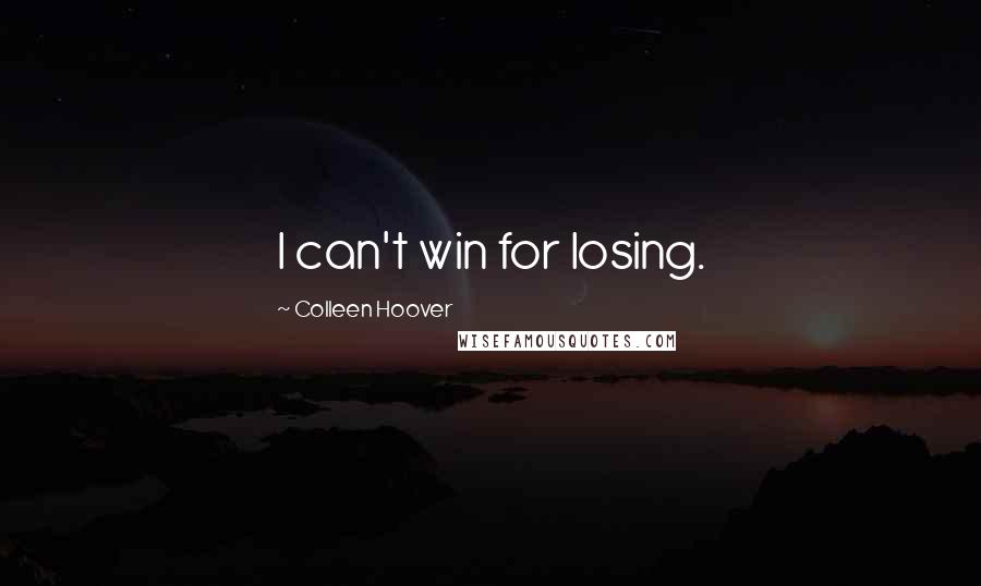 Colleen Hoover Quotes: I can't win for losing.