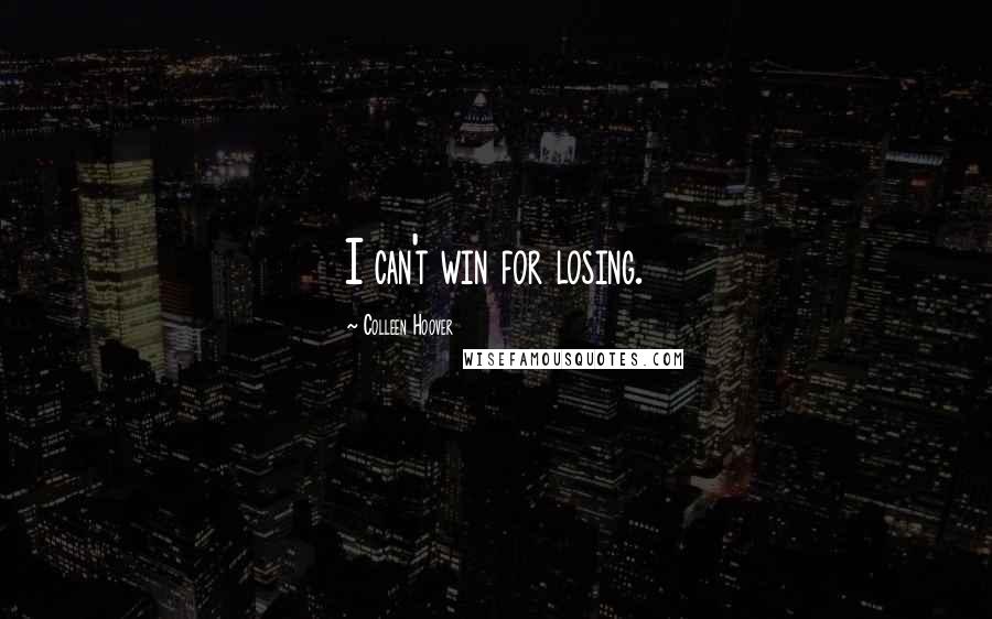 Colleen Hoover Quotes: I can't win for losing.