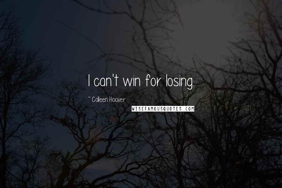 Colleen Hoover Quotes: I can't win for losing.