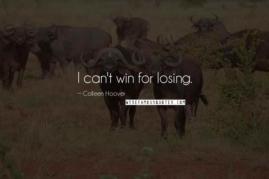 Colleen Hoover Quotes: I can't win for losing.