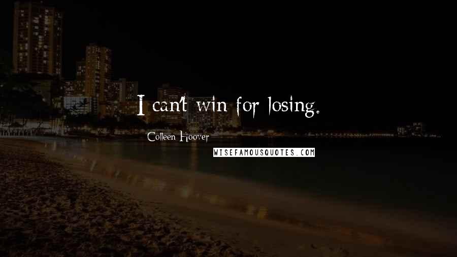 Colleen Hoover Quotes: I can't win for losing.