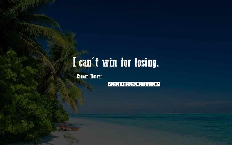 Colleen Hoover Quotes: I can't win for losing.