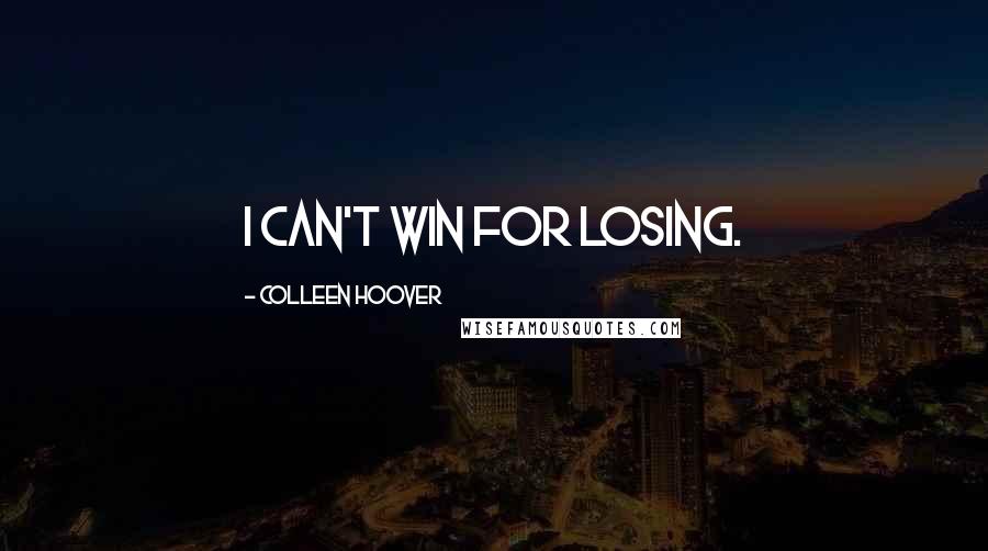 Colleen Hoover Quotes: I can't win for losing.