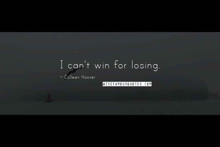 Colleen Hoover Quotes: I can't win for losing.