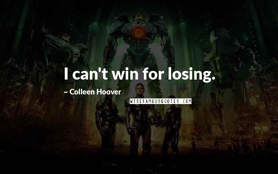 Colleen Hoover Quotes: I can't win for losing.