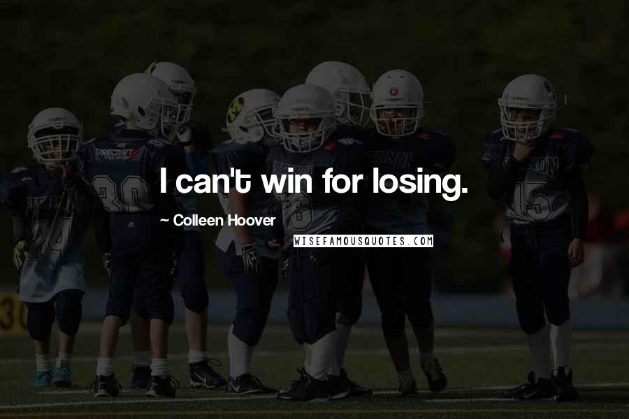 Colleen Hoover Quotes: I can't win for losing.