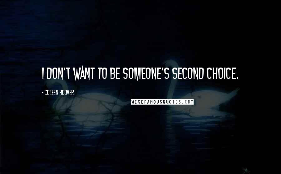 Colleen Hoover Quotes: I don't want to be someone's second choice.