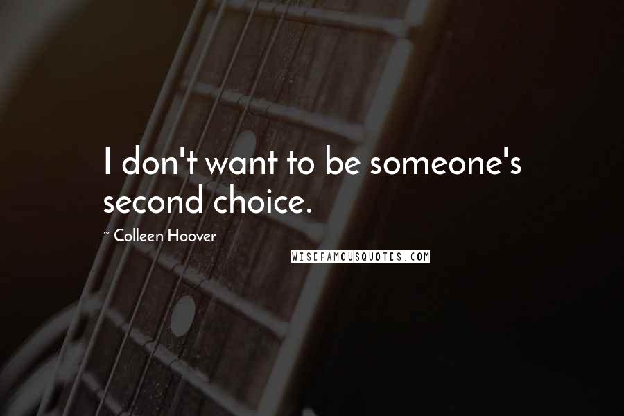 Colleen Hoover Quotes: I don't want to be someone's second choice.