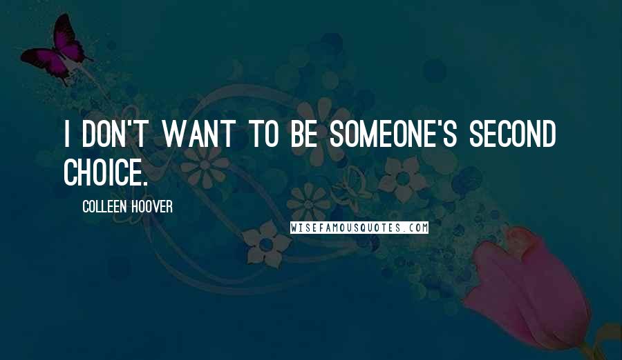 Colleen Hoover Quotes: I don't want to be someone's second choice.