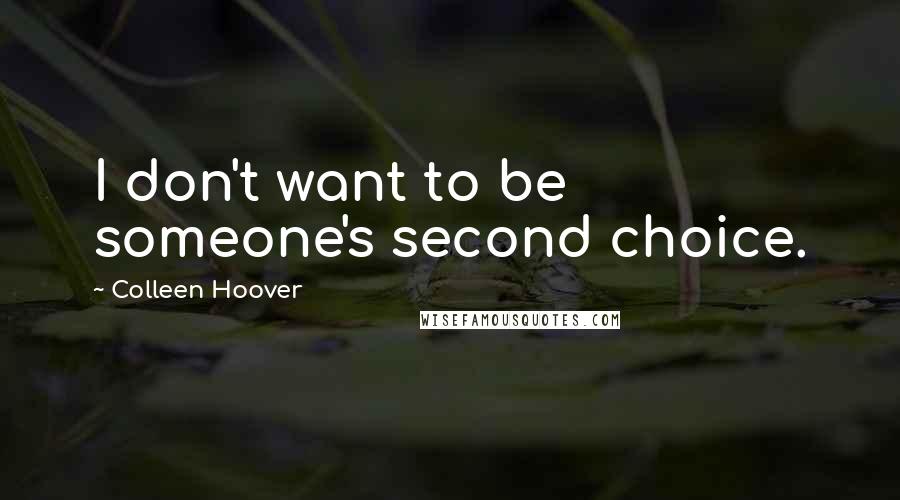 Colleen Hoover Quotes: I don't want to be someone's second choice.