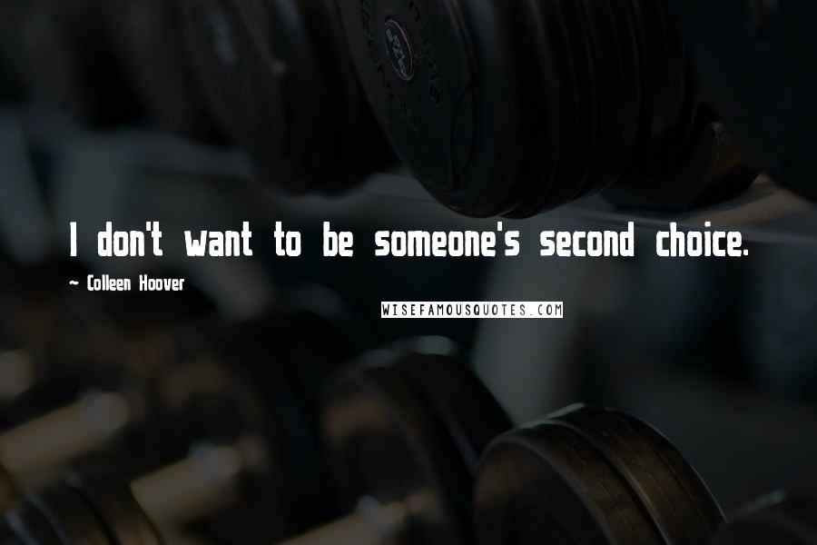 Colleen Hoover Quotes: I don't want to be someone's second choice.