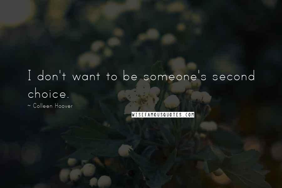Colleen Hoover Quotes: I don't want to be someone's second choice.