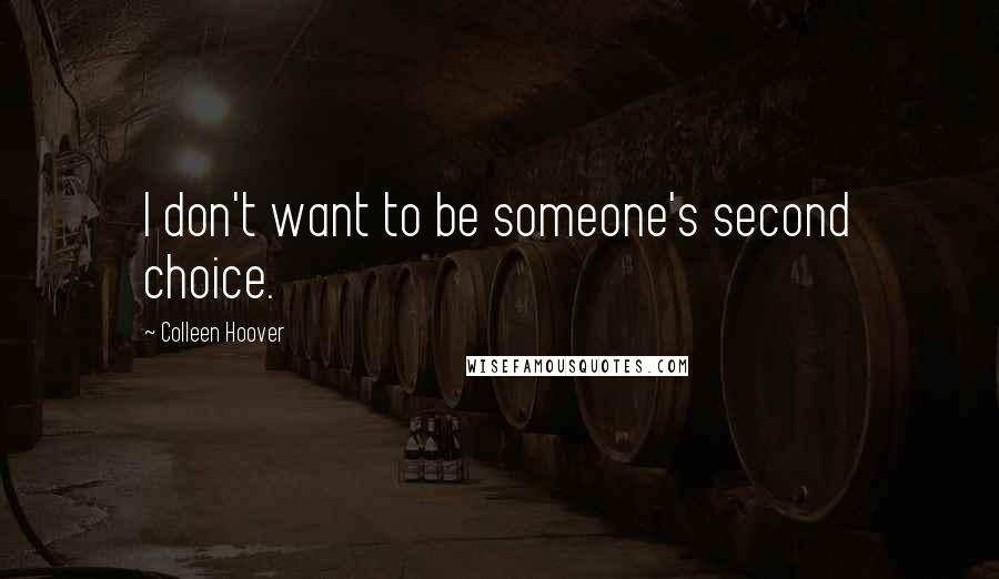 Colleen Hoover Quotes: I don't want to be someone's second choice.