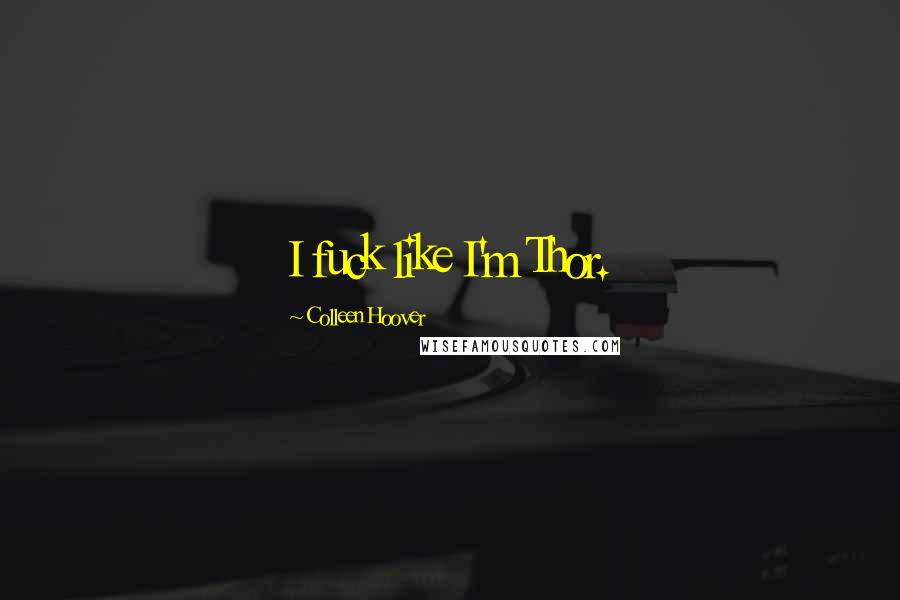 Colleen Hoover Quotes: I fuck like I'm Thor.