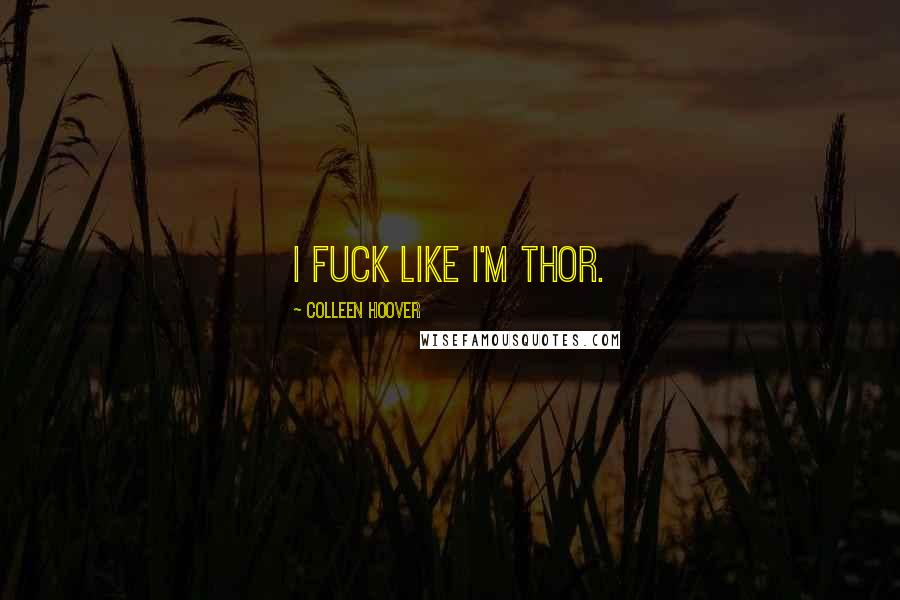Colleen Hoover Quotes: I fuck like I'm Thor.