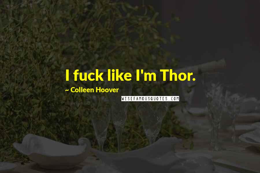 Colleen Hoover Quotes: I fuck like I'm Thor.