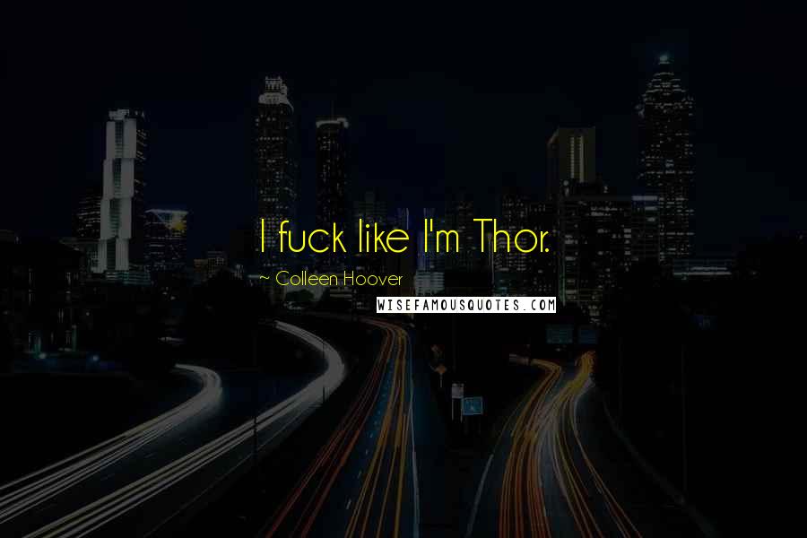 Colleen Hoover Quotes: I fuck like I'm Thor.