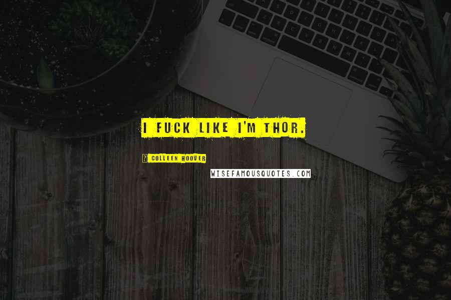 Colleen Hoover Quotes: I fuck like I'm Thor.
