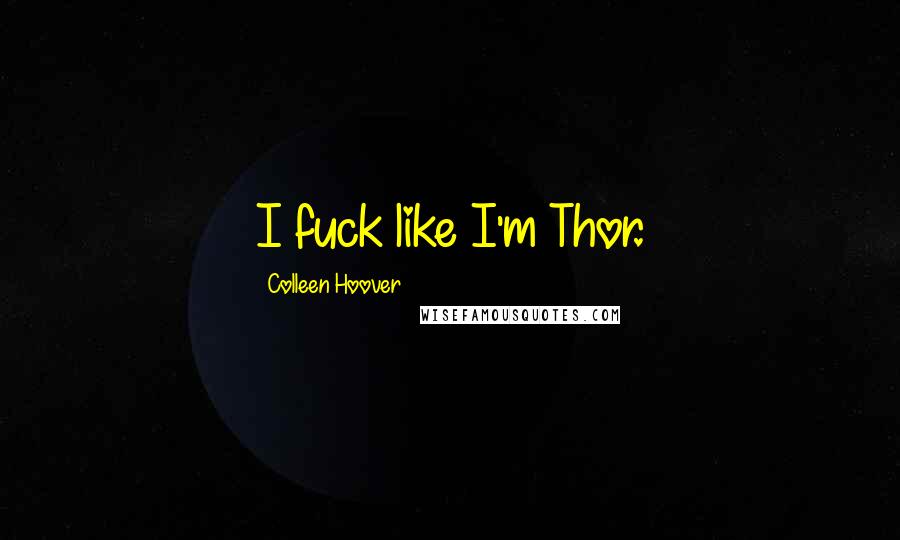 Colleen Hoover Quotes: I fuck like I'm Thor.