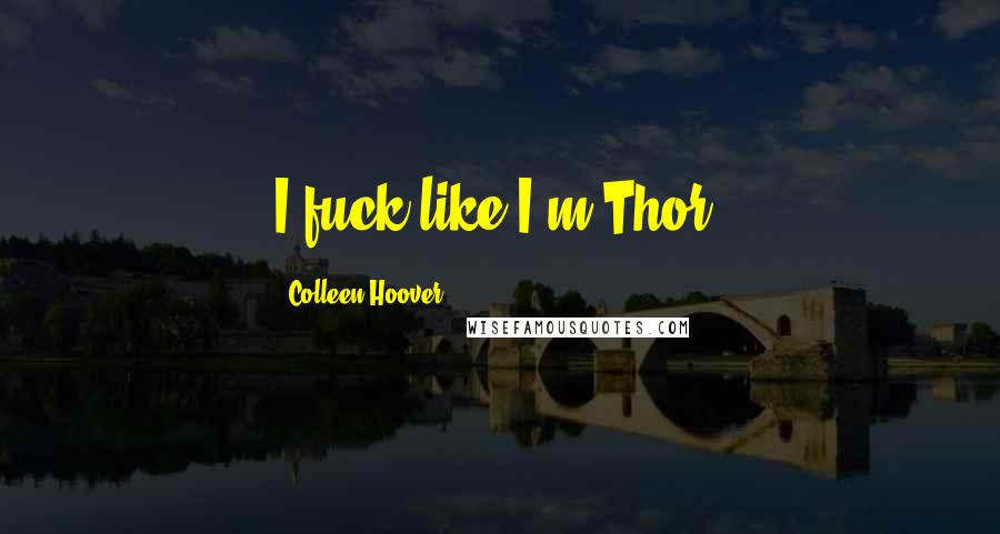 Colleen Hoover Quotes: I fuck like I'm Thor.