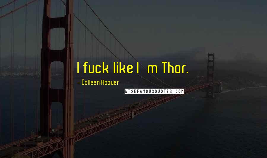 Colleen Hoover Quotes: I fuck like I'm Thor.
