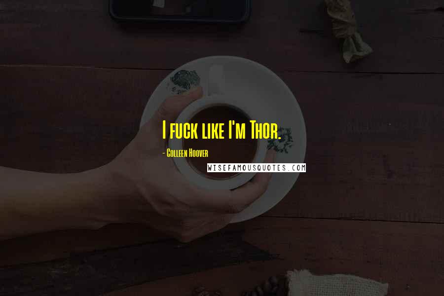 Colleen Hoover Quotes: I fuck like I'm Thor.
