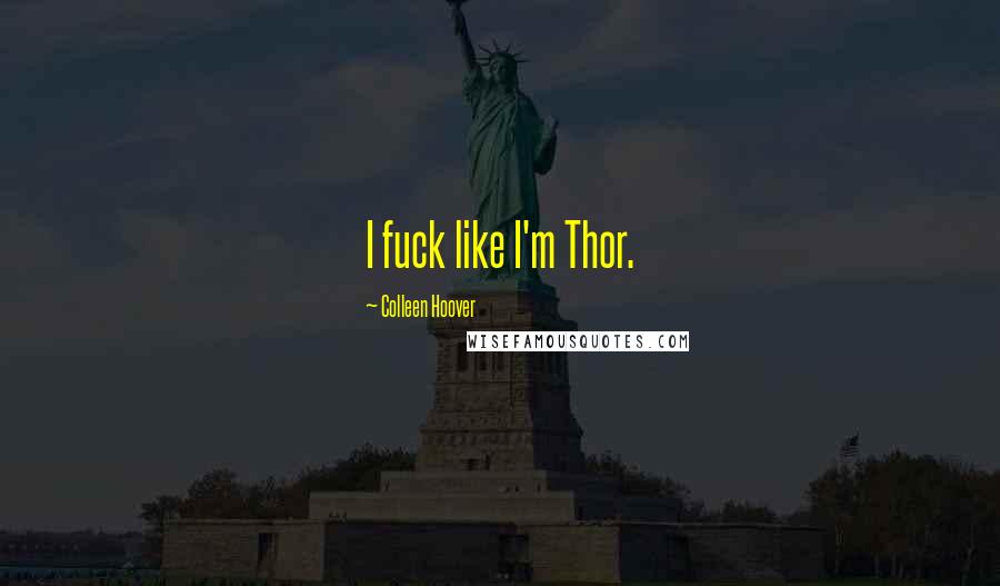 Colleen Hoover Quotes: I fuck like I'm Thor.
