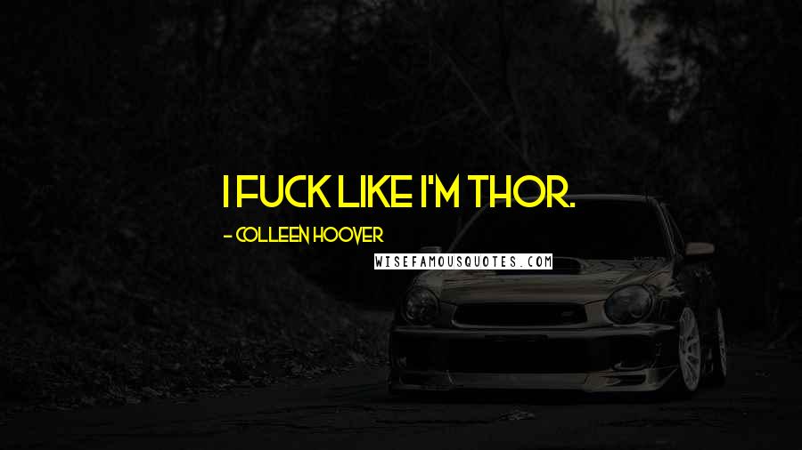 Colleen Hoover Quotes: I fuck like I'm Thor.