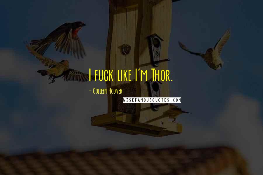 Colleen Hoover Quotes: I fuck like I'm Thor.