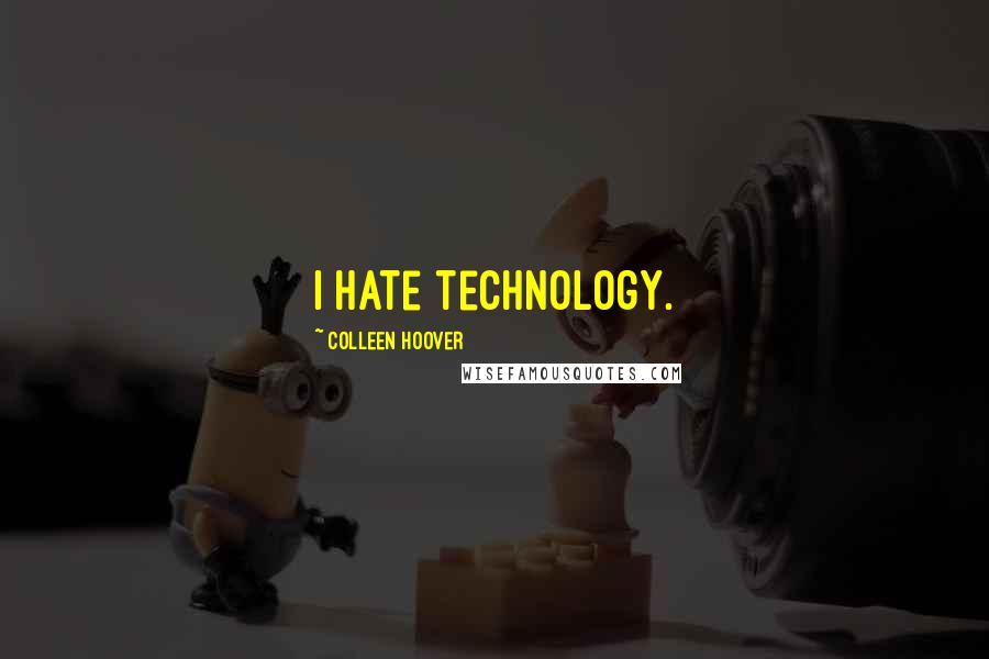 Colleen Hoover Quotes: I hate technology.