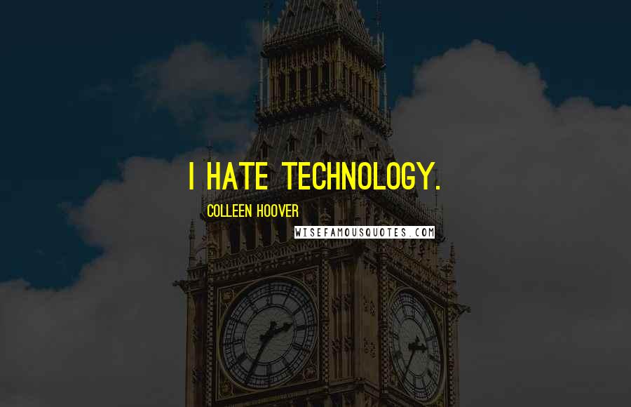 Colleen Hoover Quotes: I hate technology.