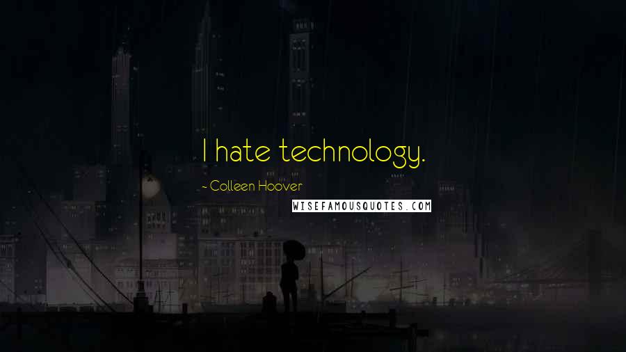 Colleen Hoover Quotes: I hate technology.