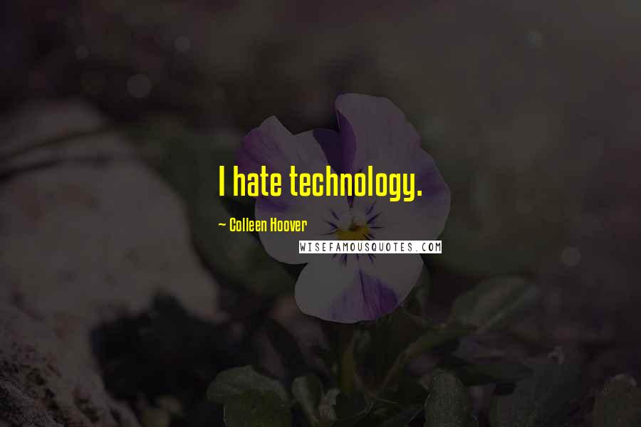 Colleen Hoover Quotes: I hate technology.