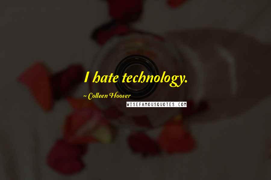 Colleen Hoover Quotes: I hate technology.