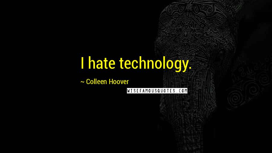 Colleen Hoover Quotes: I hate technology.