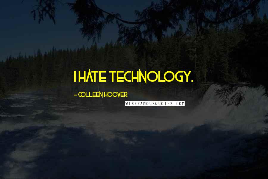 Colleen Hoover Quotes: I hate technology.