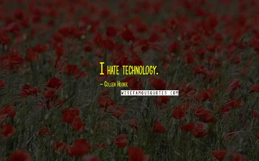 Colleen Hoover Quotes: I hate technology.