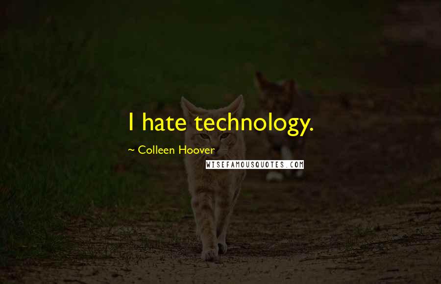 Colleen Hoover Quotes: I hate technology.