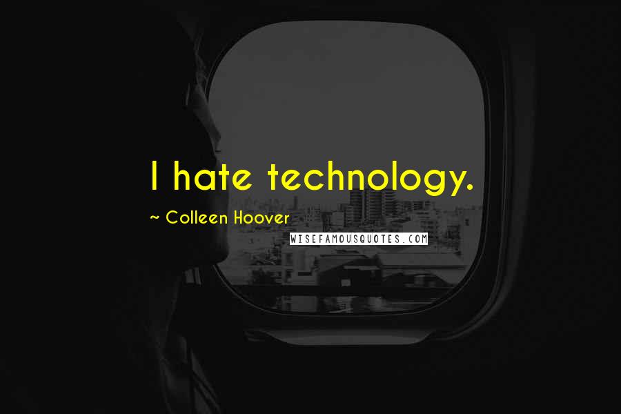 Colleen Hoover Quotes: I hate technology.