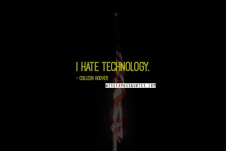 Colleen Hoover Quotes: I hate technology.