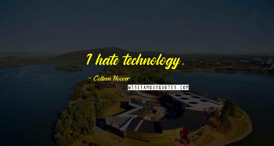 Colleen Hoover Quotes: I hate technology.