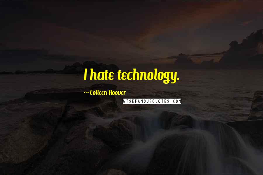 Colleen Hoover Quotes: I hate technology.