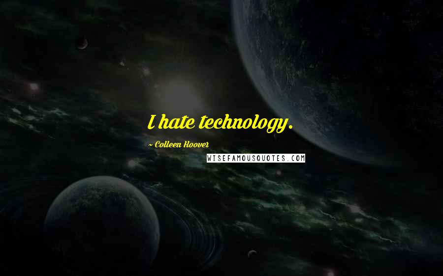 Colleen Hoover Quotes: I hate technology.