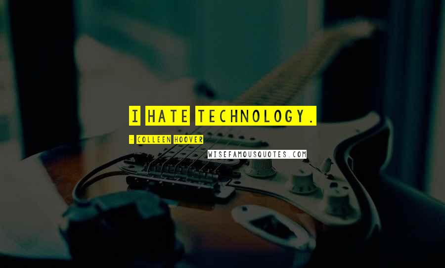 Colleen Hoover Quotes: I hate technology.