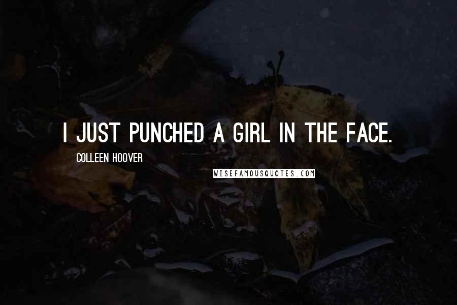 Colleen Hoover Quotes: I just punched a girl in the face.