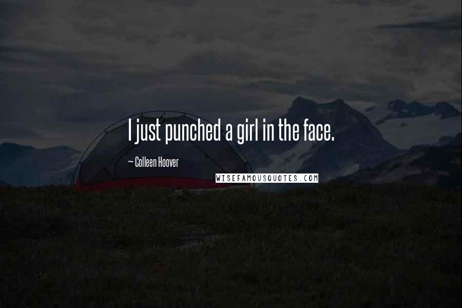 Colleen Hoover Quotes: I just punched a girl in the face.