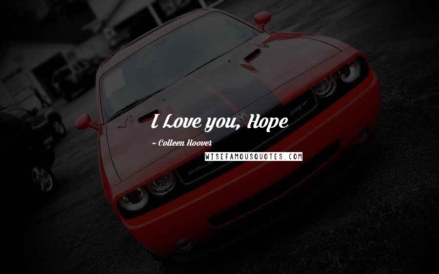 Colleen Hoover Quotes: I Love you, Hope