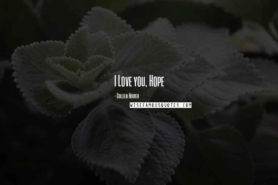 Colleen Hoover Quotes: I Love you, Hope